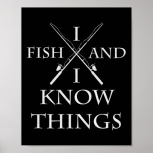 Ich fische und ich weiß Dinge Es ist was ich tue A Poster