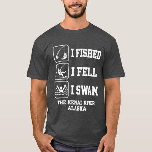 Ich fischte, fiel hin, schwamm im Kenai-Fluss, Ala T-Shirt