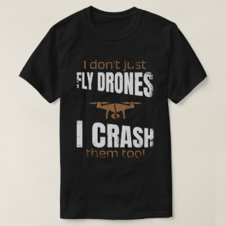 Ich fliege nicht nur Drohnen, ich stürze sie zu st T-Shirt