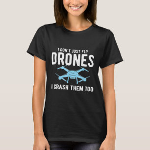 Ich fliege nicht nur Drohnen, sondern sie zerstöre T-Shirt