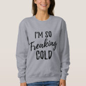 Ich flippe so das Sweatshirt der kalten Frauen aus (Vorderseite)