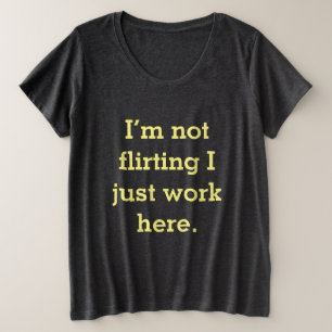 Ich flirte nicht, dass ich nur hier arbeite. große größe T-Shirt