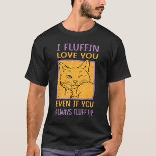 Ich fluffin Liebe Sie auch, wenn Sie immer wieder T-Shirt