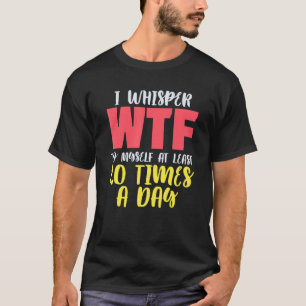 Ich flüstere mir das WTF mindestens 20 mal am TagM T-Shirt