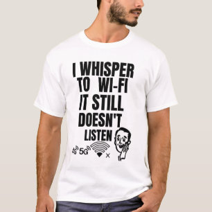 Ich flüstere nach Wi-Fi — Es hört immer noch nicht T-Shirt