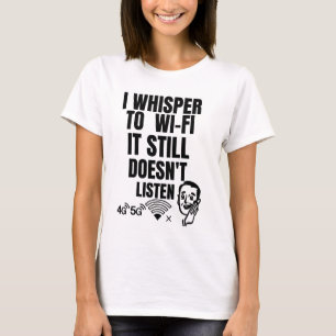 Ich flüstere nach Wi-Fi — Es hört immer noch nicht T-Shirt