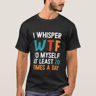 Ich flüstere WTF   Funny Sarcastic T-Shirt