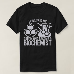 Ich folgte meinem Traum und wurde Biochemiker T-Shirt