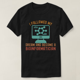 Ich folgte meinem Traum und wurde Bioinformatiker T-Shirt