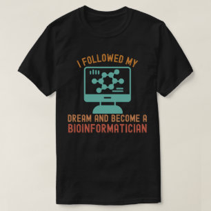 Ich folgte meinem Traum und wurde Bioinformatiker T-Shirt