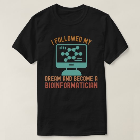 Ich folgte meinem Traum und wurde Bioinformatiker T-Shirt (Design vorne)
