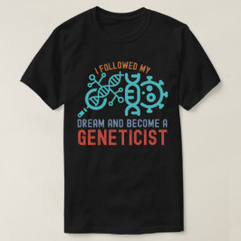 Ich folgte meinem Traum und wurde Genetiker T-Shirt