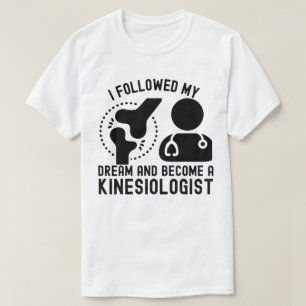 Ich folgte meinem Traum und wurde Kinesiologe T-Shirt