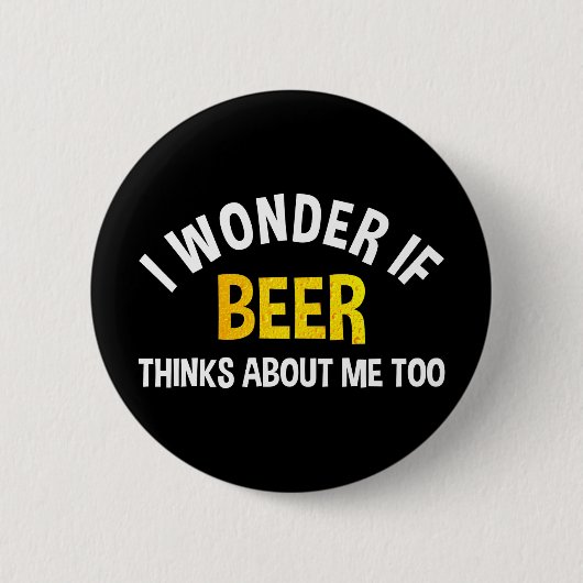 Ich frage mich, ob Bier auch an mich denkt Button (Vorderseite)