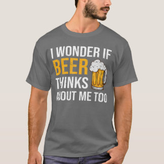 Ich frage mich, ob Bier auch an mich denkt Zu lust T-Shirt