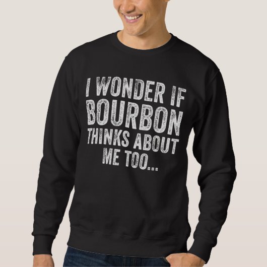 Ich frage mich, ob Bourbon über mich nachdenkt, um Sweatshirt (Vorderseite)