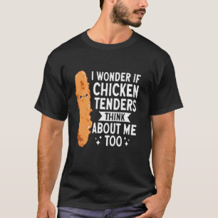 Ich frage mich, ob Chicken Tenders auch an mich de T-Shirt