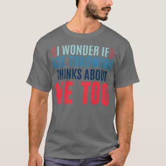 Ich frage mich, ob das Axt-Werfen an mich denkt, u T-Shirt