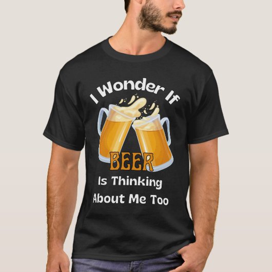 Ich frage mich, ob das Bier auch an mich denkt. T-Shirt (Vorderseite)
