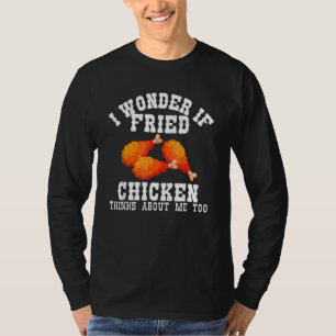 Ich frage mich, ob das gebratene Hühnchen an mich  T-Shirt