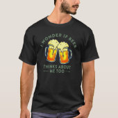 Ich frage mich, ob die Bier über mich nachdenkt, u T-Shirt (Vorderseite)