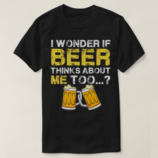 Ich frage mich, ob die Biere auch über mich nachde T-Shirt (Design vorne)