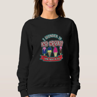Ich frage mich, ob Eiscreme auch an mich denken so Sweatshirt