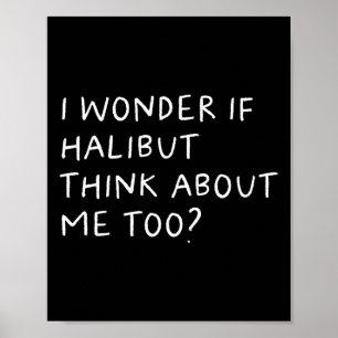 Ich frage mich, ob Halibut an mich denken zu fisch Poster