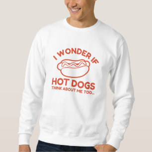 Ich frage mich, ob Hot Dogs auch an mich denken Sweatshirt