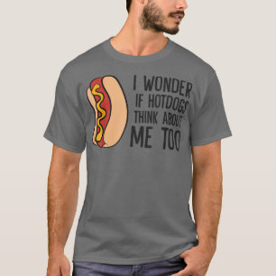 Ich frage mich, ob Hotdogs über mich denken zu lus T-Shirt
