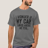 Ich frage mich, ob mein Auto über mich nachdenkt z T-Shirt (Vorderseite)