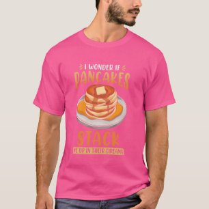 Ich frage mich, ob Pfannkuchen mich in ihren Träum T-Shirt