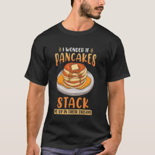 Ich frage mich, ob Pfannkuchen mich in ihren Träum T-Shirt