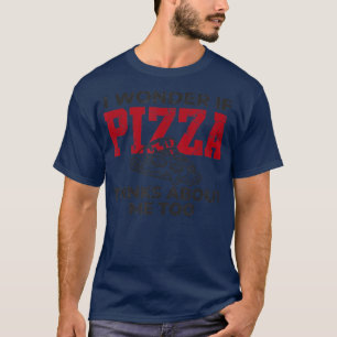 Ich frage mich, ob Pizza an mich denkt, ich Liebe T-Shirt