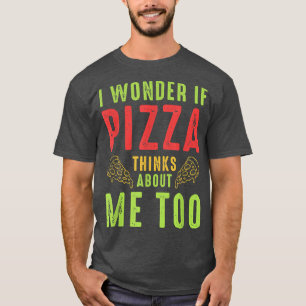 Ich frage mich, ob Pizza auch über mich nachdenkt1 T-Shirt