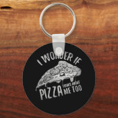 Ich frage mich, ob Pizza auch über mich nachdenkt. Schlüsselanhänger (Vorderseite)