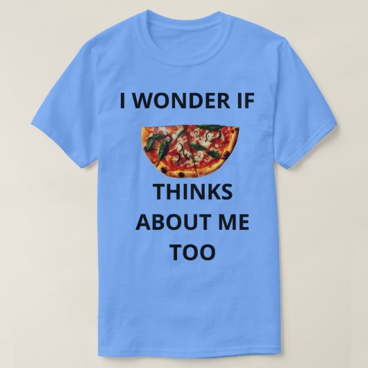 Ich frage mich, ob Pizza auch über mich nachdenkt. T-Shirt (Design vorne)