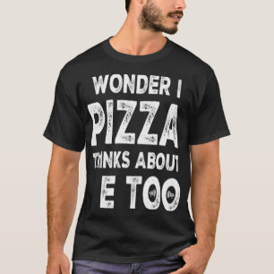 Ich frage mich, ob Pizza über mich nachdenkt. P T-Shirt