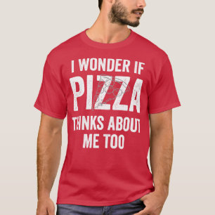 Ich frage mich, ob Pizza über mich zu lange nachde T-Shirt