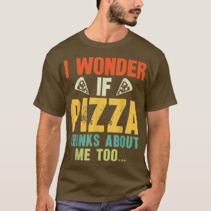 Ich frage mich, ob Pizza über mich zu lustige Pizz T-Shirt