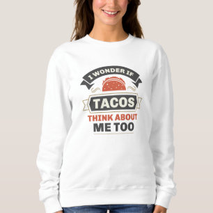 Ich frage mich, ob Tacos auch an mich denken Sweatshirt