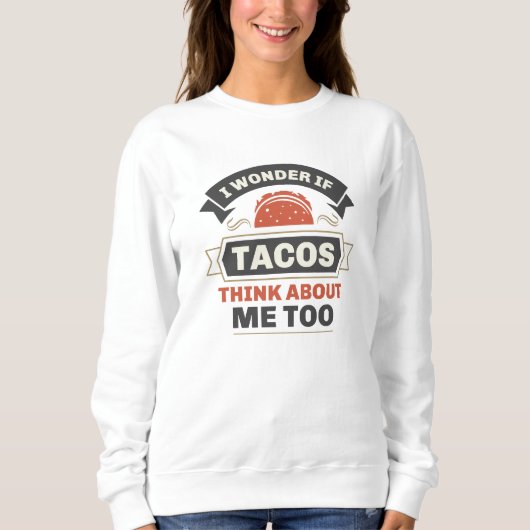 Ich frage mich, ob Tacos auch an mich denken Sweatshirt (Vorderseite)