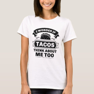 Ich frage mich, ob Tacos auch an mich denken T-Shirt