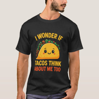 Ich frage mich, ob Tacos auch an mich denken T-Shirt
