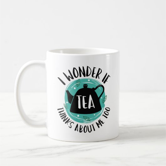 Ich frage mich, ob Tee auch an mich denkt. Kaffeetasse (Links)