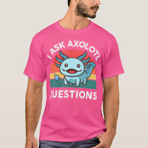 Ich Fragte Axolotl Questions Salamander Niedlich A T-Shirt