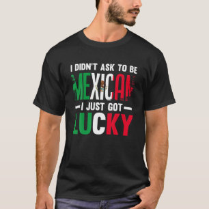 Ich Fragte nicht Mexikaner zu sein, ich Got einfac T-Shirt