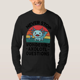 Ich Fragte nie auf, über Axolotl Fragen zu Kindern T-Shirt
