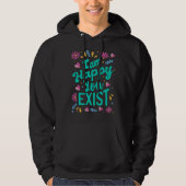 Ich freue mich, dass du existierst hoodie (Vorderseite)
