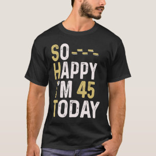 Ich freue mich, heute 45 zu sein, 45. Geburtstag S T-Shirt